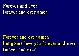 Forever and ever
foreveI and ever amen

Forever and ever amen
I'm gonna love you forever and ever

forever and ever