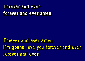 Forever and ever
foreveI and ever amen

Forever and ever amen
I'm gonna love you forever and ever

forever and ever