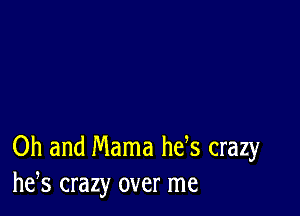 Oh and Mama hefs crazy
he,s crazy over me