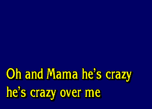 Oh and Mama hefs crazy
he,s crazy over me