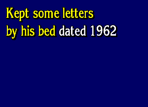 Kept some letters
by his bed dated 1962