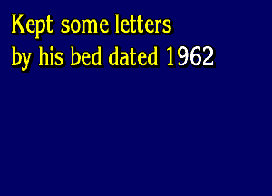 Kept some letters
by his bed dated 1962