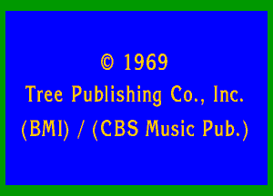 (D 1969
Tree Publishing Co., Inc.

(BMI) .f (CBS Music Pub.)