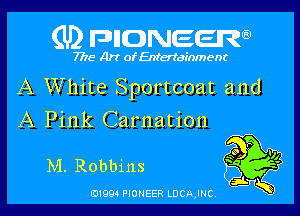 (U2 FDIIDNEERQ)

7718 Art of Entertainment

A White Sportcoat and

A Pink Carnation

M. Robbins

B1994 PIONEER LDCAJNC