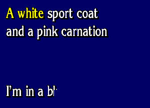 A white sport coat
and a pink carnation