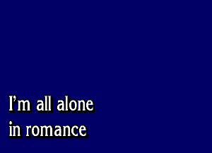 Pm all alone
in romance