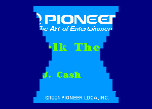 3 FDIIDNEEII'

715- A)? ofEntertainmen

-.lk The

J. Cash

0199 PIONEER LDCAJNC