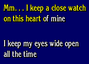 Mm. . . I keep a close watch
on this heart of mine

I keep my eyes wide open
all the time