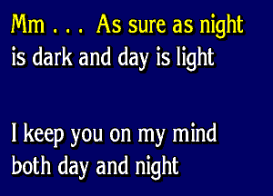 Mm . . . As sure as night
is dark and day is light

I keep you on my mind
both day and night