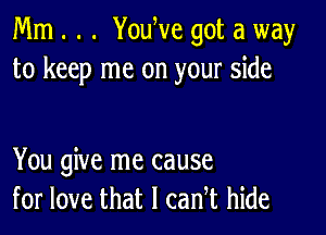 Mm . . . YouWe got a way
to keep me on your side

You give me cause
for love that I can t hide