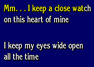 Mm. . . I keep a close watch
on this heart of mine

I keep my eyes wide open
all the time