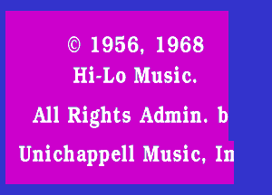 ) 1956, 1968
Hi-Lo Music.

All Rights Admin. b
Unichappell Music, In