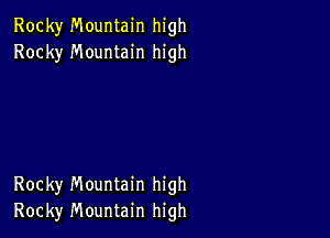 Rocky Mountain high
Rocky Mountain high

Rocky Mountain high
Rocky Mountain high