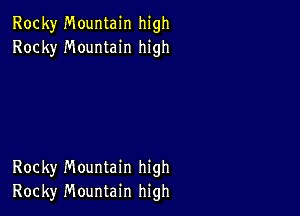 Rocky Mountain high
Rocky Mountain high

Rocky Mountain high
Rocky Mountain high