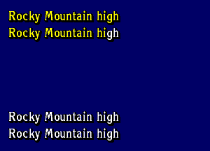 Rocky Mountain high
Rocky Mountain high

Rocky Mountain high
Rocky Mountain high