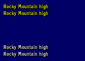 Rocky Mountain high
Rocky Mountain high

Rocky Mountain high
Rocky Mountain high