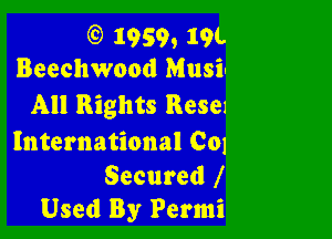 (9 1959, 19l-
Beechwood Musil

All Rights Rese1

International Col

Secured f
Used By Permi