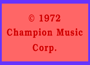 ) 1972

Champion Music

Corp.