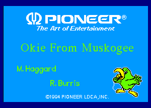 (U) FDIIDNEEW

7715- Art ofEntertdEnment

Okie From Muskogee

M. Haggard

R. Burris

0199 PIONEER LDCAJNC