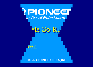 3. FDIIDNEEI'

IE Art ofEntertdEnmP-

ols So Ri'

V811

0199 PIONEER LDCAJNC