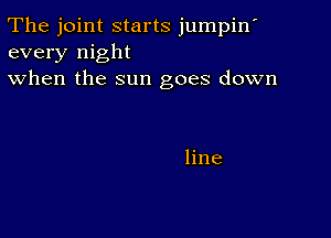 The joint starts jumpin'
every night
when the sun goes down

line