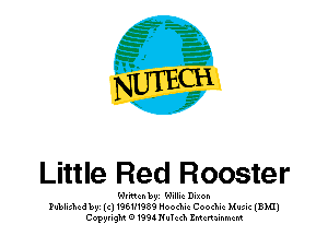 Little Red Rooster

thcn 1991 Willie Dixon
Publishedbszcl1961f1989 Hoochic Cooduic Music (BMI)
CopyrigM 01994Nu1cch ZMcnainmcm