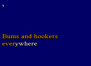 Bums and hookers
everywhere