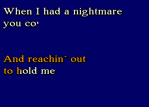 TWhen I had a nightmare
you co'

And reachiw out
to hold me