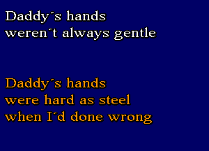 Daddy's hands
weren't always gentle

Daddy's hands
were hard as steel
When I'd done wrong