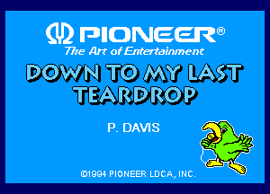 (U) FDIIDNEEW

7715- A)? ofEntertainment

DOWN TO MY LAST

TEARDROP

P. DAVIS

0199 PIONEER LUCA, INC