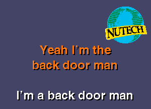 Yeah rm thex

back door man

Fm a back door man