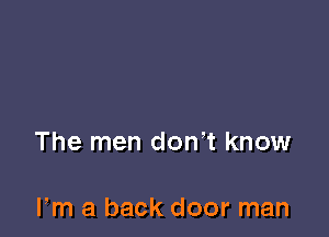 The men don t know

Fm a back door man