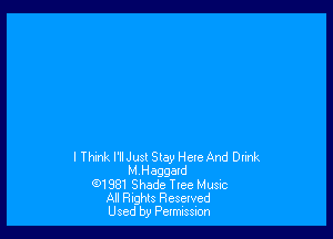 I Think I'll Just Stay Hale And Diink
M.Haggald
K91 981 Shade Tlee Musac
All Rights Resewed
Used by Pamscnon