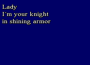 Lady
I'm your knight
in shining armor