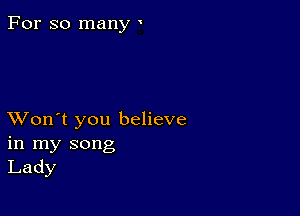 For so many

XVon't you believe
in my song
Lady