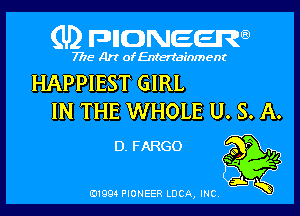 (U2 FDHONEEW

7718 Art of Entertainment

HAPPIEST GIRL

IN THE WHOLE U. S. A.

131994 PIONEER LUCA, INC,