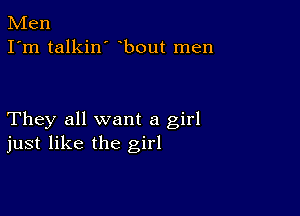 Men
I'm talkin' bout men

They all want a girl
just like the girl