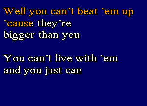 XVell you can't beat oem up
ocause they're
bigger than you

You can't live with oem
and you just car