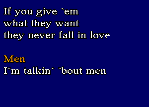 If you give yem
What they want
they never fall in love

Men
I'm talkin' bout men