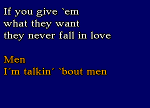 If you give yem
What they want
they never fall in love

Men
I'm talkin' bout men