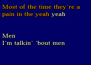 Most of the time they're a
pain in the yeah yeah

Men
I'm talkin' bout men