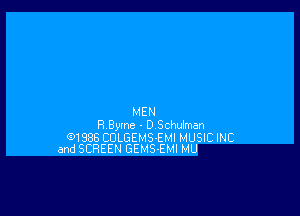 MEN
R Byme - D Schtman

91988 COLGEMS-EMI MUSIC INC
and SCREEN GEMS-EMI MU