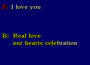 I love you

B2 Real love
our hearts celebration