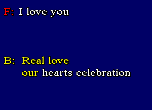 I love you

B2 Real love
our hearts celebration