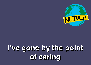 We gone by the point
of caring