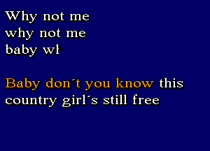 TWhy not me
Why not me
baby wl

Baby don't you know this
country girl's still free