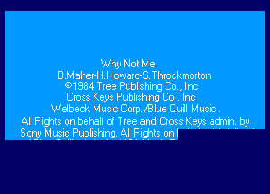 Why Not Me

BMaheI-H HowaId-SIhxockmorton
(9188-4 Tlce Publishing Co, Inc
0055 Keys Pubhshxng Co, Inc

Webeck Musnc Cap th9 Oui! Music

Al Rights on babe! 0! Ttee and Class Keys admm by
Sony Musnc Publishmg All Rnghls onl '