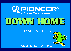 (U) pncweenw

7775 Art of Entertainment

IEDEDJWRJ H-HEDJRIHIE

R BOWLES - J. LEO
p

3L
E11994 PIONEER LUCA, INC.