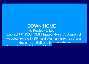 DOWN HOME

R Bowles -J Leo

Cowlighl Q1930. 1391 Meypop Music (A Division 0!
Vlidcountw, Inc I I BMI WWamet l Elektra lAsybun
Musnc Inc 1 BMI and MMwA M

I A J1.Iwi.t-.-J I..vx.l.. . n. I Fl.l.l.