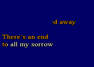 2d away

There's an end
to all my sorrow